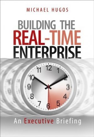 Building the Real-Time Enterprise : An Executive Briefing by Michael H. Hugos 0471678295