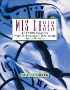 MIS Cases : Decision Making with Application Software 2nd by M. Lisa Miller 0131454404