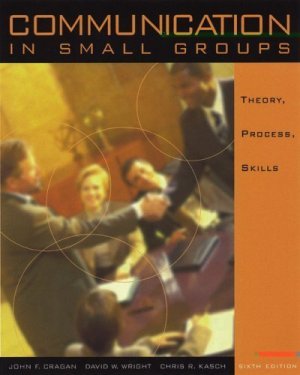 Communication in Small Groups Theory Process and Skills 6th by Cragan 0534545513