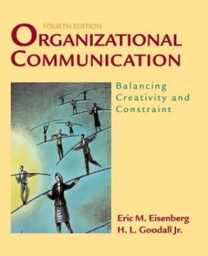 Organizational Communication : Balancing Creativity and Constraint by Eric Eisenberg 0312408595