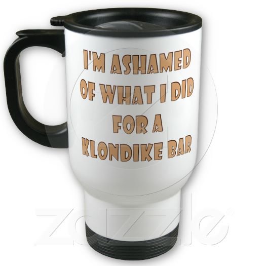 Funny Saying Travel Coffee Mug Cup Klondike Bar Stainless Aluminum