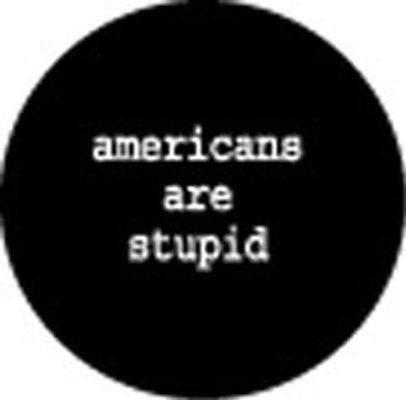 AMERICANS ARE STUPID