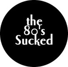 THE 80'S SUCKED