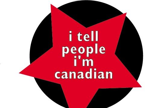 I TELL PEOPLE I'M CANADIAN
