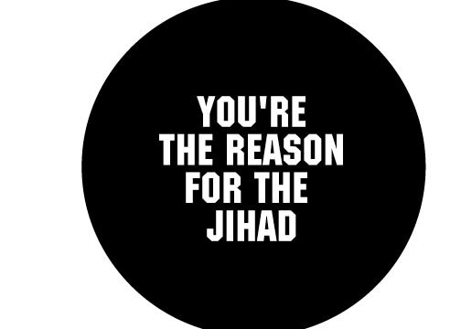 YOU ARE THE REASON FOR THE JIHAD