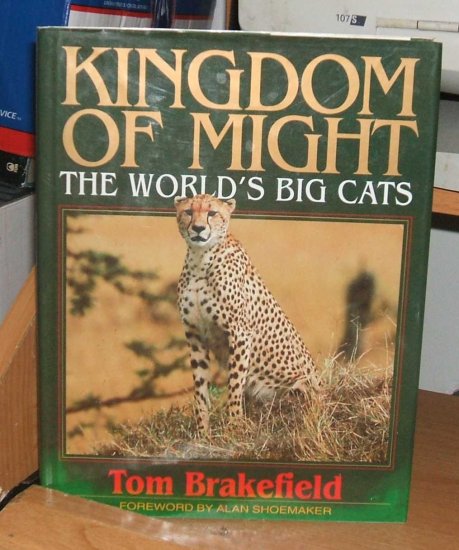 Kingdom Of Might... The Worlds Big Cats... by Tom Brakefield