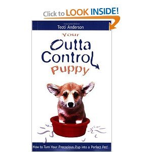 Your Outta Control Puppy: How to Turn Your Precocious Pup Into a Perfect Pet