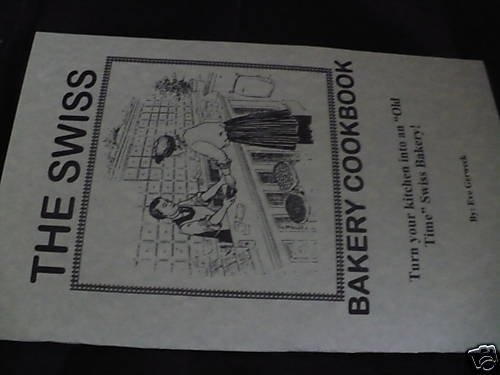 The Swiss Bakery Cookbook By Eve Gerweck