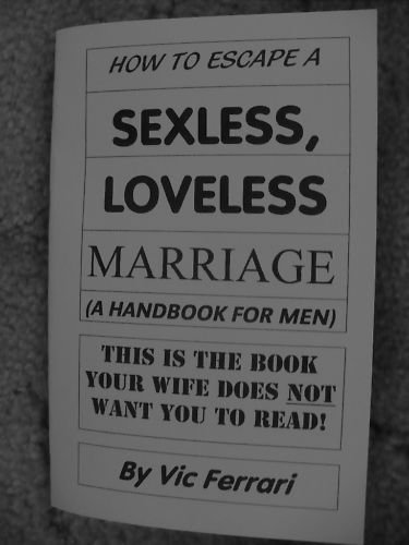 HOW TO ESCAPE A SEXLESS, LOVELESS MARRIAGE (A handbook for men)