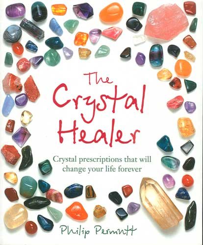 The Crystal Healer Crystal Prescriptions That Will Change Your Life Forever Book by Philip Permutt