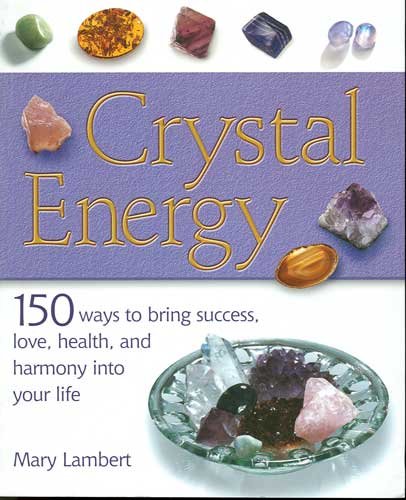 Crystal Energy 150 Ways to Bring Success Love Health & Harmony Into Your Life by Mary Lambert