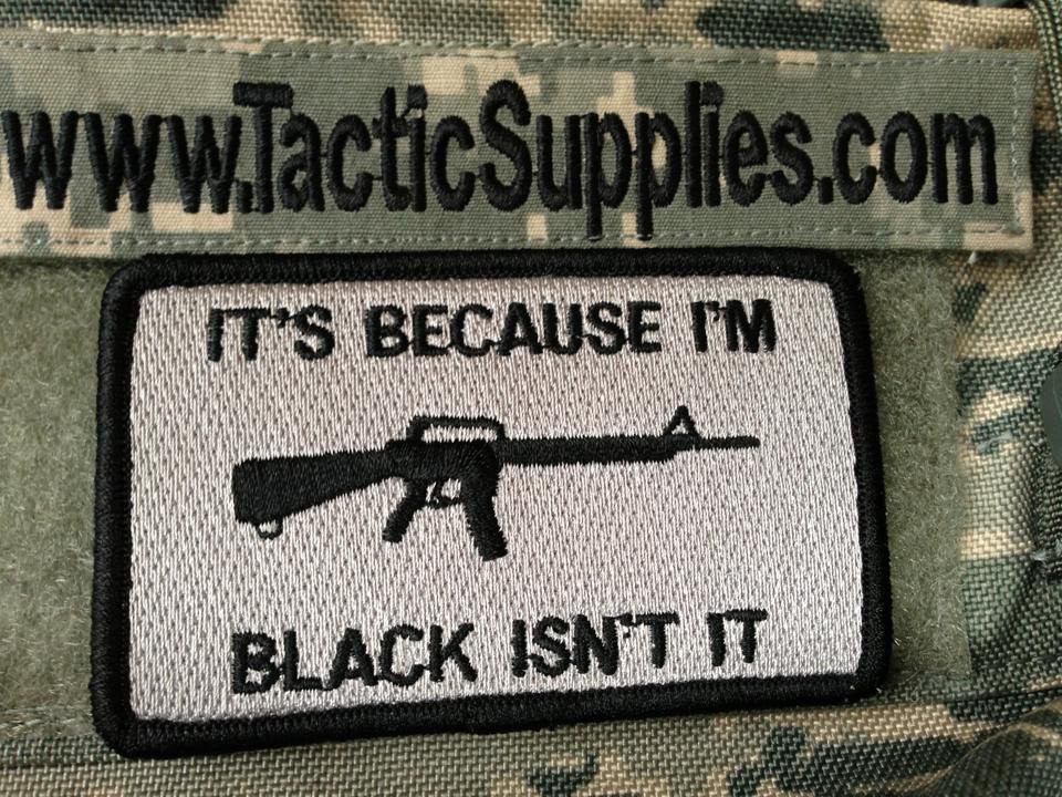 Is It Because I Am Black AR15 M16 Rifle It is Because I am Black isn't it Velcro Patch