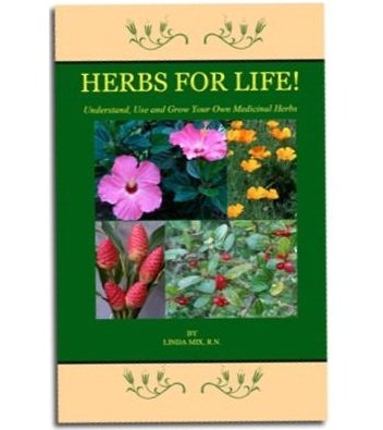 Herbs for Life Linda Mix, RN - Understand, Use and Grow Your Own Medicinal