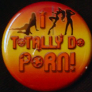 1 I TOTALLY DO PORN! pinback button badge 1.25"