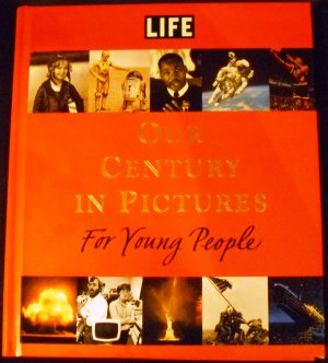 LIFE: Our Century in Pictures for Young People Richard B. Stolley and Amy E. Sklansky