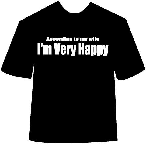 Funny "According to my wife I'm very happy" T-shirt