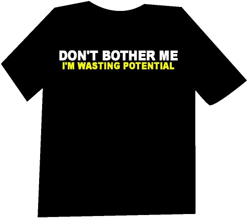 Don't Bother me I'm waisting potential T-Shirt NEW
