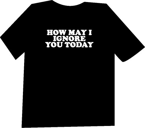 How may I Ignore You Today Funny T-Shirt NEW