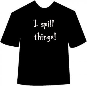 Funny I Spill Things T-shirt