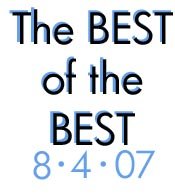 The BEST of the BEST: 8-4-07