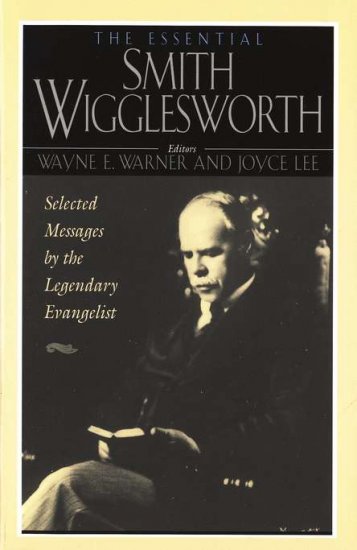 SMITH WIGGLESWORTH THE ESSENTIAL SMITH WIGGLESWORTH