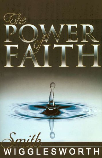 SMITH WIGGLESWORTH THE POWER OF FAITH