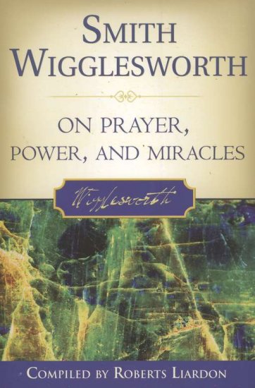SMITH WIGGLESWORTH ON PRAYER POWER AND HEALING