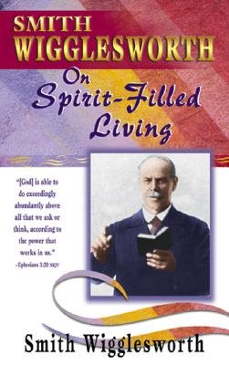 SMITH WIGGLESWORTH ON SPIRIT FILLED LIVING
