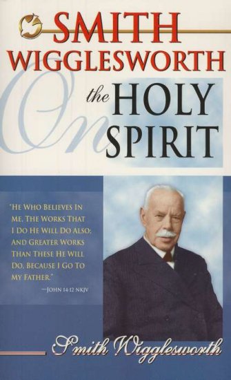 SMITH WIGGLESWORTH ON THE HOLY SPIRIT
