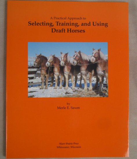 A Practical Approach to Selecting, Training, and Using Draft Horses