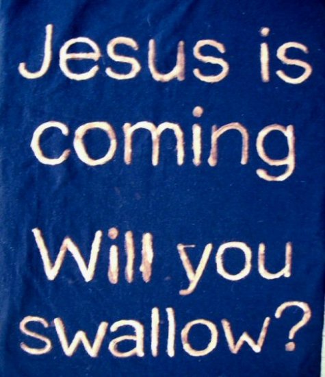 Jesus is coming... will you swallow?