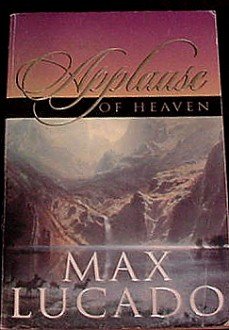 The Applause of Heaven! Book by Max Lucado! Excellent, Feel Good Reading! (I love this author!)