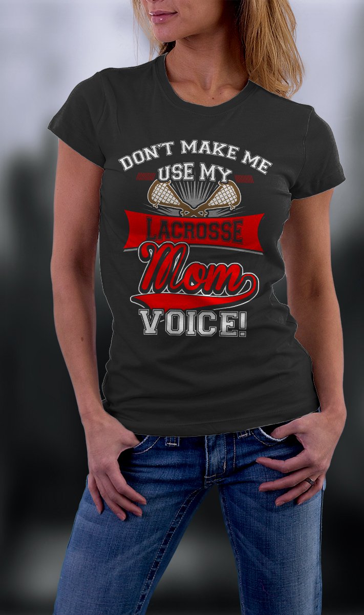 Lacrosse Mom, Mom Shirt, Don't Make Me Use My Lacrosse Mom Voice Shirt