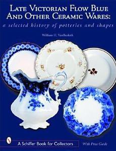 Late Victorian Flow Blue, Other Ceramic Wares : A Selected History of...
