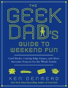 ALN*The GEEK DAD's GUIDE to WEEKEND FUN : Cool Hacks, Cutting-Edge GAMES, and...