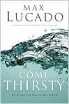 Come Thirsty - No Heart To Dry For His Touch By: Max Lucado