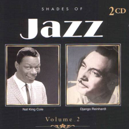 SHADES OF JAZZ Vol. 2 - Nat King Cole / Django Reinhardt - 2 CD's