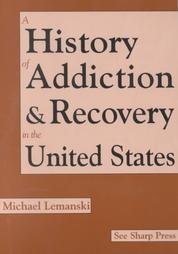 A History of Addiction and Recovery in the United States Michael Lemanski ISBN 1884365264 1st Pr
