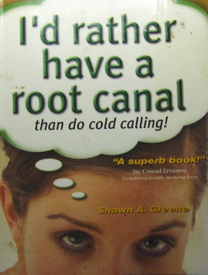 I'd Rather Have a Root Canal Than Do Cold Calling (1999, Paperback) - SHAWN A. GREENE
