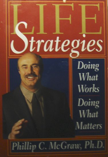 Life Strategies: Doing What Works, Doing What Matters (1999, Hardcover) - Phillip C. McGraw Ph.D.