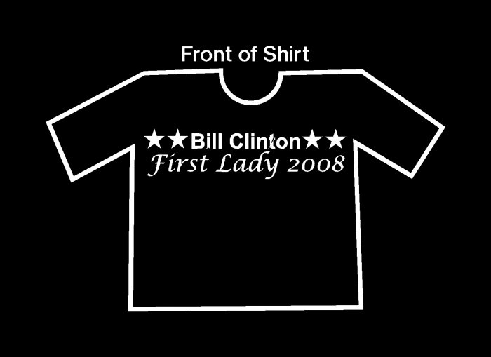 Funny Bill Clinton For First Lady 2008 T Shirt!