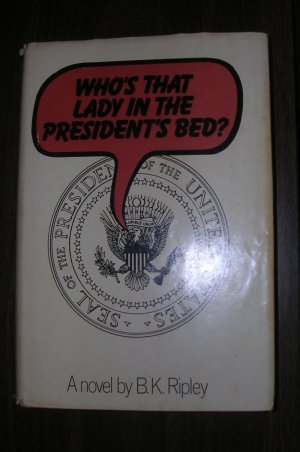 Who's that lady in the President's bed? B. K. Ripley