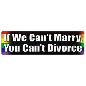 "If We Can't Marry, You Can't Divorce" Gay Pride Rainbow Sticker 3 x 10 inch