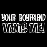 your boyfriend wants me tshirt