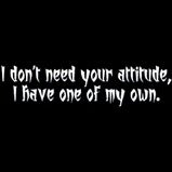 I don't need your attitude tshirt
