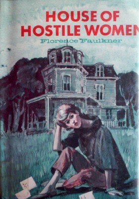 House of Hostile Women by Faulkner, Florence