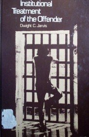Institutional Treatment of the Offender by Jarvis, Dwight