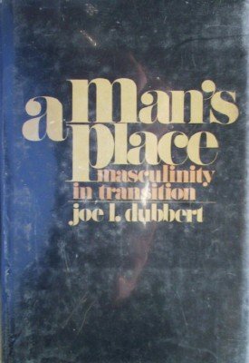 A Man's Place Masculinity in Transition by Dubbert, Joe L