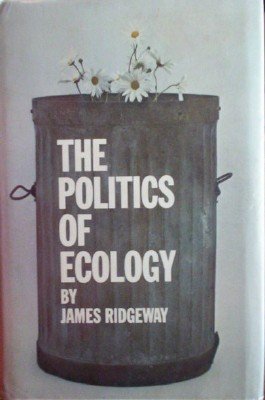 The Politics of Ecology by Ridgeway, James