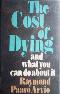 The Cost of Dying and What You Can Do About I by Arvio, Raymond Paavo